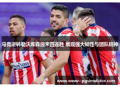 马竞逆转勒沃库森迎来四连胜 展现强大韧性与团队精神 马竞逆转勒沃库森迎来四连胜 展现强大韧性与团队精神
