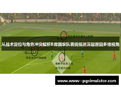 从战术定位与角色冲突解析B席国家队表现低迷深层原因多维视角