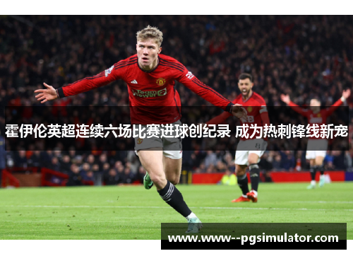 霍伊伦英超连续六场比赛进球创纪录 成为热刺锋线新宠
